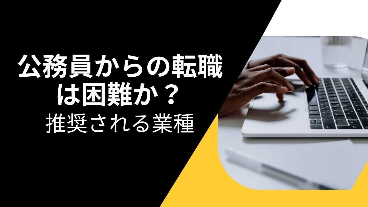 公務員からの転職は困難か？ 推奨される業種についても詳細に説明します！