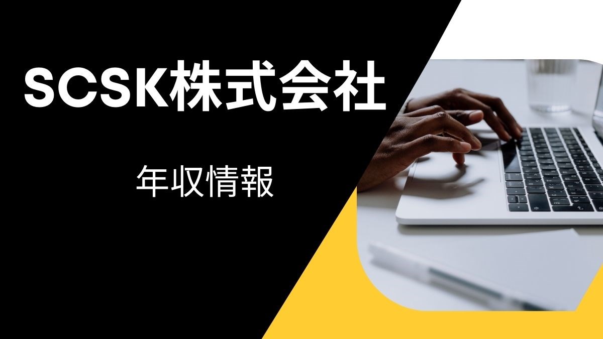 SCSK株式会社の平均年収は高い？職種・経歴・年代別の給与実態を解説！