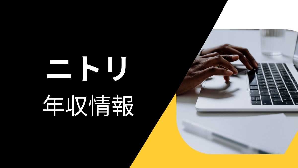 ニトリの平均年収は高い？職種・経歴・年代別の給与実態を解説！